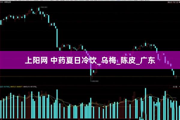 上阳网 中药夏日冷饮_乌梅_陈皮_广东